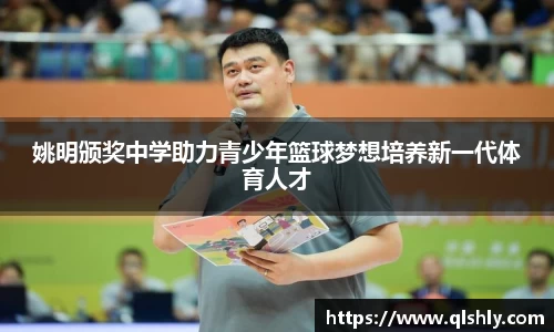 姚明颁奖中学助力青少年篮球梦想培养新一代体育人才