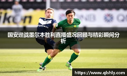 国安迎战墨尔本胜利直播盛况回顾与精彩瞬间分析