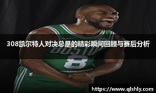 k1体育308凯尔特人对决总是的精彩瞬间回顾与赛后分析